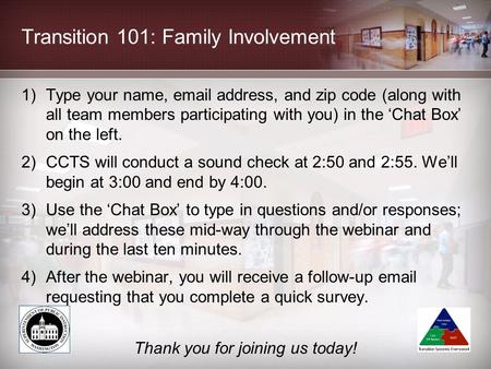 Transition 101: Family Involvement 1)Type your name, email address, and zip code (along with all team members participating with you) in the ‘Chat Box’