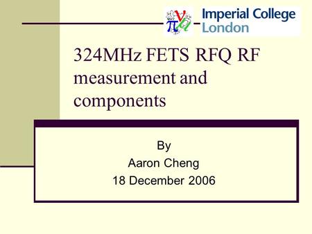 324MHz FETS RFQ RF measurement and components By Aaron Cheng 18 December 2006.