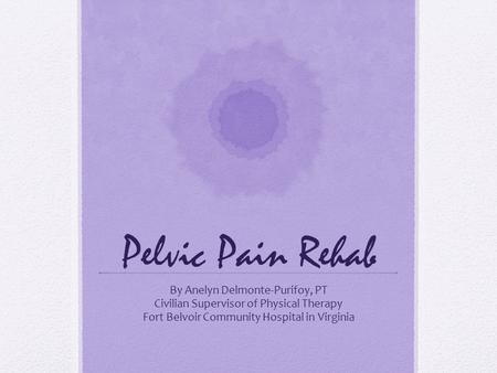 Pelvic Pain Rehab By Anelyn Delmonte-Purifoy, PT
