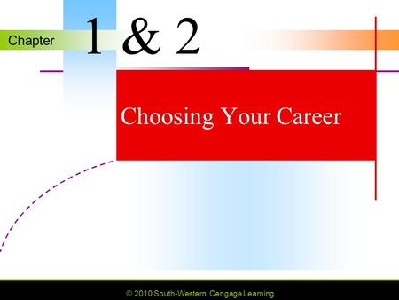 Chapter © 2010 South-Western, Cengage Learning Choosing Your Career 1 & 2.