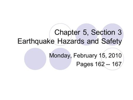 Chapter 5, Section 3 Earthquake Hazards and Safety Monday, February 15, 2010 Pages 162 -- 167.