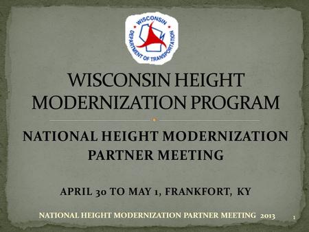 NATIONAL HEIGHT MODERNIZATION PARTNER MEETING APRIL 30 TO MAY 1, FRANKFORT, KY 1 NATIONAL HEIGHT MODERNIZATION PARTNER MEETING 2013.