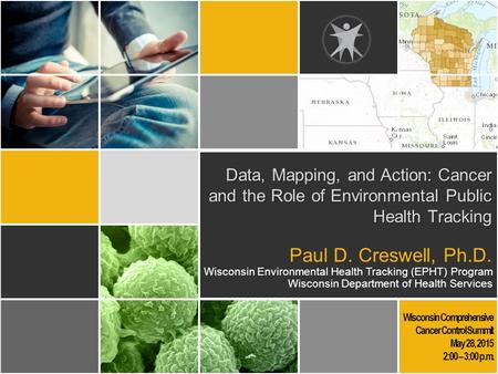 Data, Mapping, and Action: Cancer and the Role of Environmental Public Health Tracking Wisconsin Comprehensive Cancer Control Summit May 28, 2015 2:00.