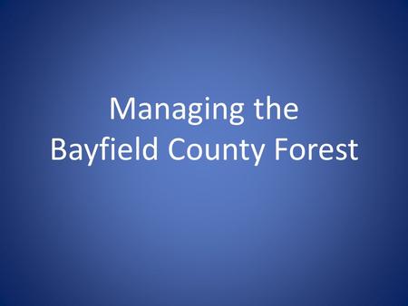 Managing the Bayfield County Forest. Logging Northern Wisconsin Agriculture was the goal. 1900 - Wisconsin led nation in timber production: 3.3 billion.