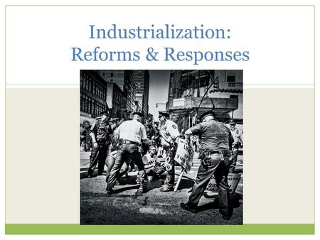 Industrialization: Reforms & Responses. During the Gilded Age, businesses gained power  Bigger  More control  Unchecked by government People responded.