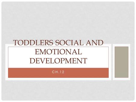 CH.12 TODDLERS SOCIAL AND EMOTIONAL DEVELOPMENT. FEARS AND ANXIETIES Fears and anxieties are commonly seen in toddlers. Toddlers fear monsters, witches,