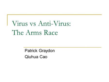 Virus vs Anti-Virus: The Arms Race Patrick Graydon Qiuhua Cao.