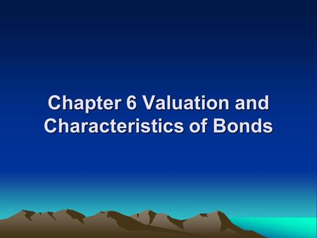 Chapter 6 Valuation and Characteristics of Bonds.