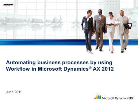 Automating business processes by using Workflow in Microsoft Dynamics ® AX 2012 June 2011.