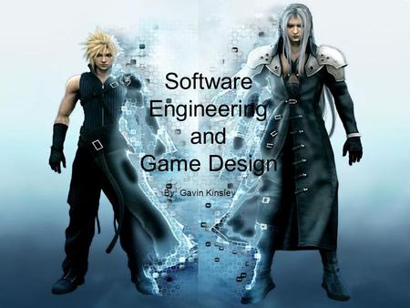 Software Engineering and Game Design By: Gavin Kinsley.