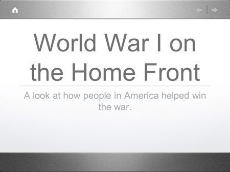 World War I on the Home Front A look at how people in America helped win the war.