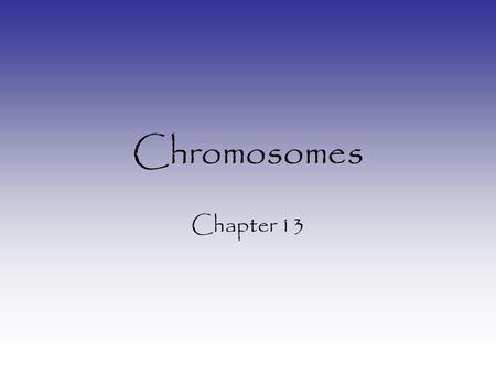 Chromosomes Chapter 13.