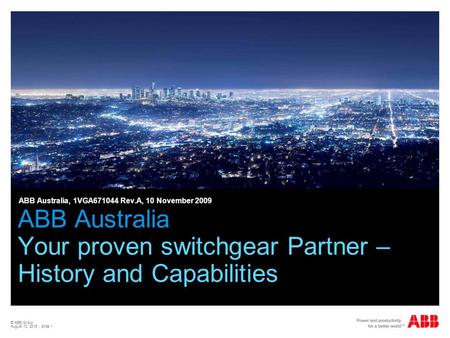 © ABB Group August 13, 2015 | Slide 1 ABB Australia Your proven switchgear Partner – History and Capabilities ABB Australia, 1VGA671044 Rev.A, 10 November.