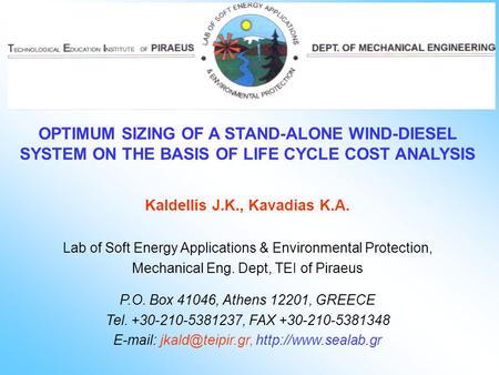 OPTIMUM SIZING OF A STAND-ALONE WIND-DIESEL SYSTEM ON THE BASIS OF LIFE CYCLE COST ANALYSIS Kaldellis J.K., Kavadias K.A. Lab of Soft Energy Applications.