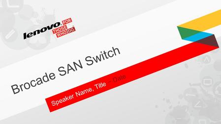 Speaker Name, Title − Date Brocade SAN Switch. 2 Why Fibre Channel SAN for Storage ?  Fibre Channel is designed for shared storage  Delivers enterprise.