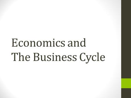 Economics and The Business Cycle. What is The Business Cycle? The expansionary and contractionary phases in the growth rate of the real GDP.