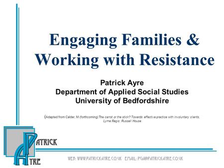Engaging Families & Working with Resistance Patrick Ayre Department of Applied Social Studies University of Bedfordshire ( Adapted from Calder, M (forthcoming)