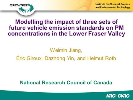 Modelling the impact of three sets of future vehicle emission standards on PM concentrations in the Lower Fraser Valley Weimin Jiang, Éric Giroux, Dazhong.