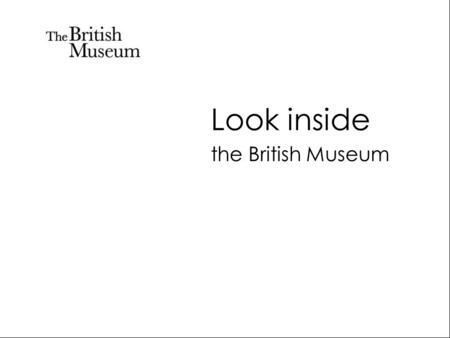 Look inside the British Museum. This is the British Museum. Have a look inside.