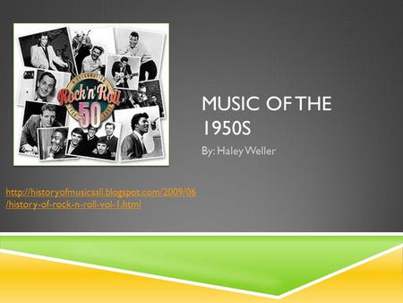 MUSIC OF THE 1950S By: Haley Weller  /history-of-rock-n-roll-vol-1.html.