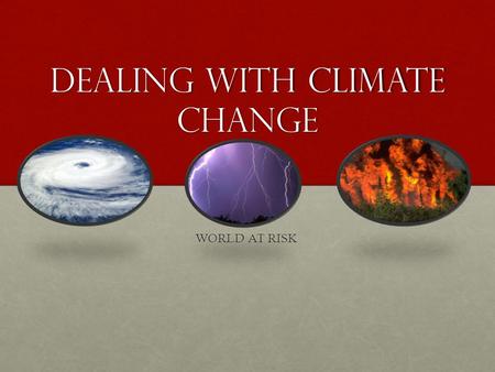 Dealing with Climate Change WORLD AT RISK. How many do you know? I would like you to come up with a list of schemes or ways that people have tried to.
