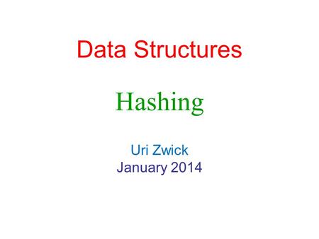Data Structures Hashing Uri Zwick January 2014.