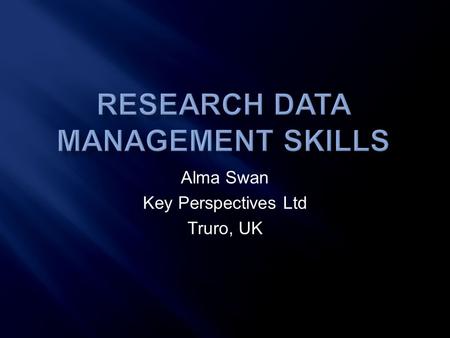 Alma Swan Key Perspectives Ltd Truro, UK.  Study commissioned by JISC  Following up on two recommendations in the ‘Lyon report’  Focus on ‘data scientists’