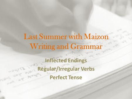 Last Summer with Maizon Writing and Grammar Inflected Endings Regular/Irregular Verbs Perfect Tense.