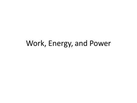 Work, Energy, and Power.