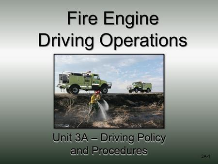 Fire Engine Driving Operations Unit 3A – Driving Policy and Procedures 3A-1.