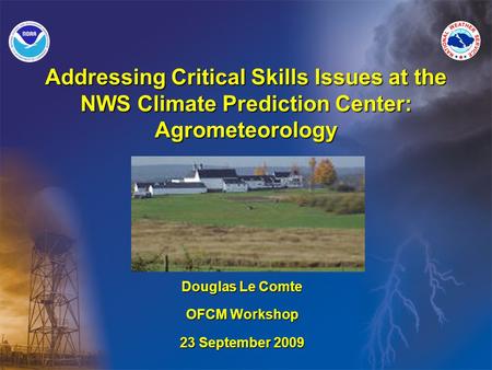 Addressing Critical Skills Issues at the NWS Climate Prediction Center: Agrometeorology Douglas Le Comte OFCM Workshop 23 September 2009.