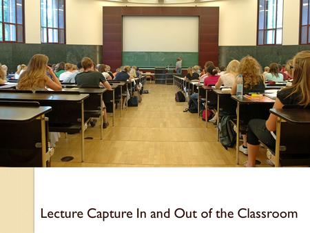 Lecture Capture In and Out of the Classroom. How a Small College is Using Lecture Capture in a Big Way Steve Brewer College of Saint MaryOmaha IACBE.