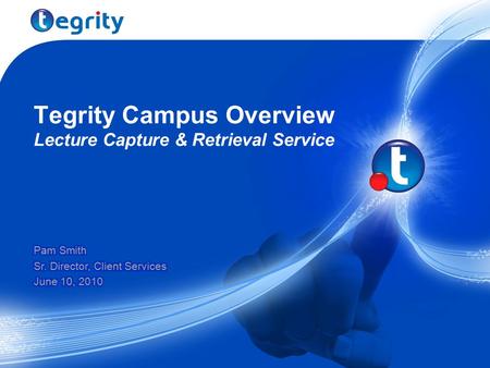 Tegrity Campus Overview Lecture Capture & Retrieval Service.