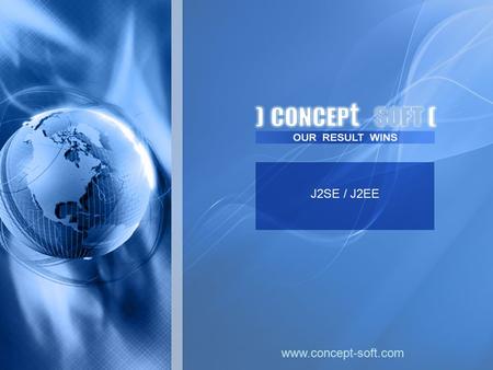 J2SE / J2EE www.concept-soft.com. One of the Concept Soft Company’s key technology areas is Java based solutions. For more than 3 years the company has.