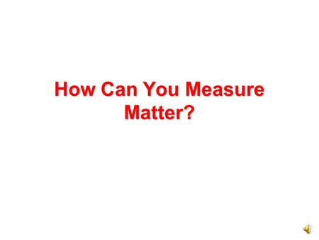 How Can You Measure Matter? To measure matter, systems of standard units have been developed. A standard unit is a unit of measure that people agree.