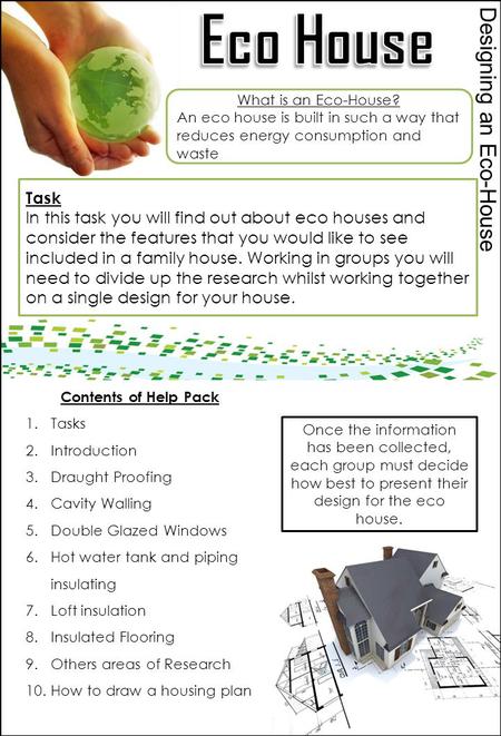 Designing an Eco-House Task In this task you will find out about eco houses and consider the features that you would like to see included in a family house.