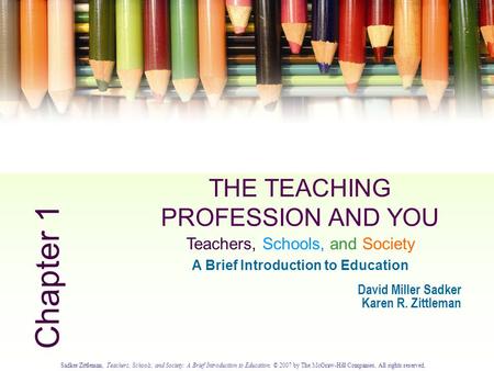 Sadker/Zittleman, Teachers, Schools, and Society: A Brief Introduction to Education. © 2007 by The McGraw-Hill Companies. All rights reserved. 1.0 THE.