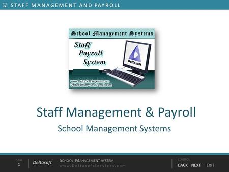 PAGE1 S CHOOL M ANAGEMENT S YSTEM www.DeltasoftServices.comCONTROL BACK NEXT EXIT Deltasoft  STAFF MANAGEMENT AND PAYROLL Staff Management & Payroll School.