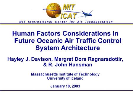 1 M I T I n t e r n a t i o n a l C e n t e r f o r A i r T r a n s p o r t a t i o n Human Factors Considerations in Future Oceanic Air Traffic Control.
