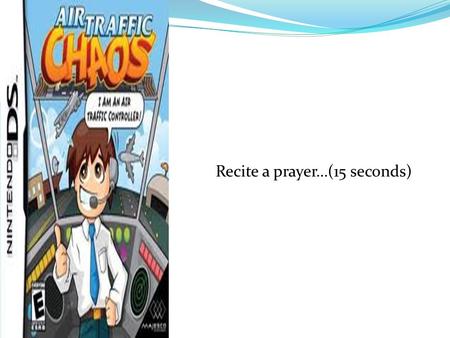 Recite a prayer…(15 seconds)
