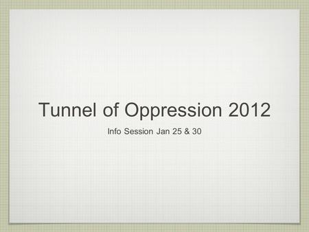 Tunnel of Oppression 2012 Info Session Jan 25 & 30.