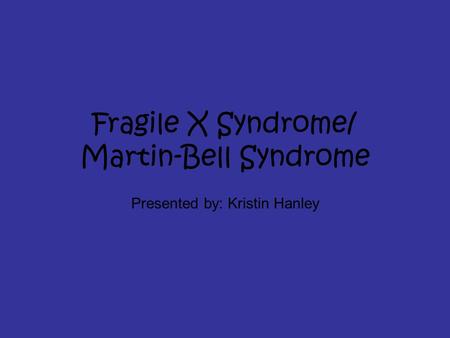 Fragile X Syndrome/ Martin-Bell Syndrome