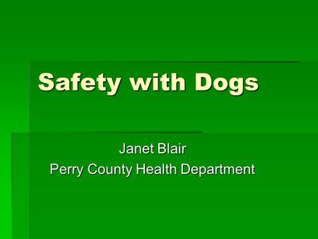 Safety with Dogs Janet Blair Perry County Health Department.