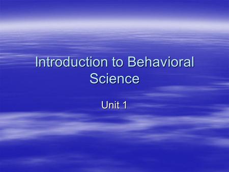 Introduction to Behavioral Science Unit 1. I.Social Sciences  The study of society and the activities and relationships of individuals and groups within.