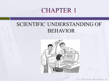 SCIENTIFIC UNDERSTANDING OF BEHAVIOR © 2012 The McGraw-Hill Companies, Inc.