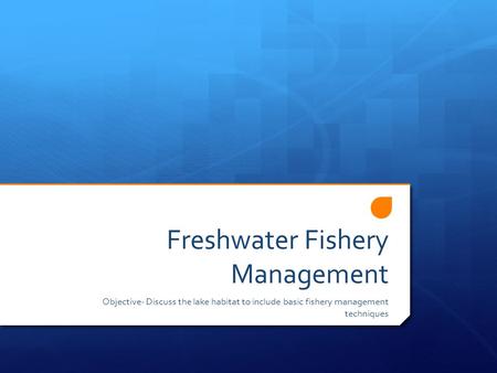 Freshwater Fishery Management Objective- Discuss the lake habitat to include basic fishery management techniques.