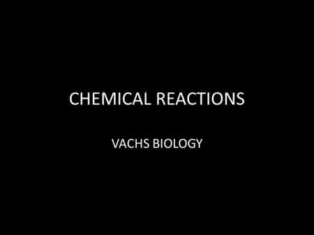 CHEMICAL REACTIONS VACHS BIOLOGY. DO NOW: 1)What is a disaccharide? 2)What macromolecule do amino acids make up? 3)Glycerol and fatty acids combine to.