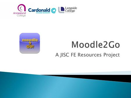 A JISC FE Resources Project.  John Edmonstone ◦ Cardonald College  Kevan Scade ◦ Anniesland College  Iain Shaw ◦ Langside College  David Hannah ◦