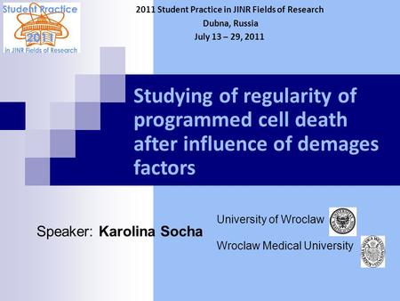 Studying of regularity of programmed cell death after influence of demages factors Speaker: Karolina Socha 2011 Student Practice in JINR Fields of Research.