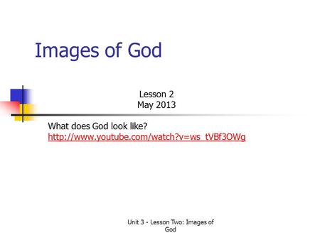 Unit 3 - Lesson Two: Images of God Images of God Lesson 2 May 2013 What does God look like?
